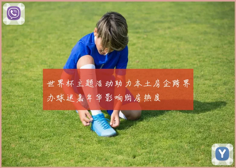 世界杯主题活动助力本土房企跨界办球迷嘉年华影响购房热度