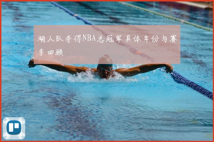湖人队夺得NBA总冠军具体年份与赛季回顾