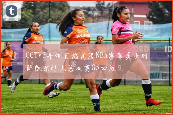 CCTV5手机直播高清NBA赛事勇士对阵凯尔特人总决赛G5回放