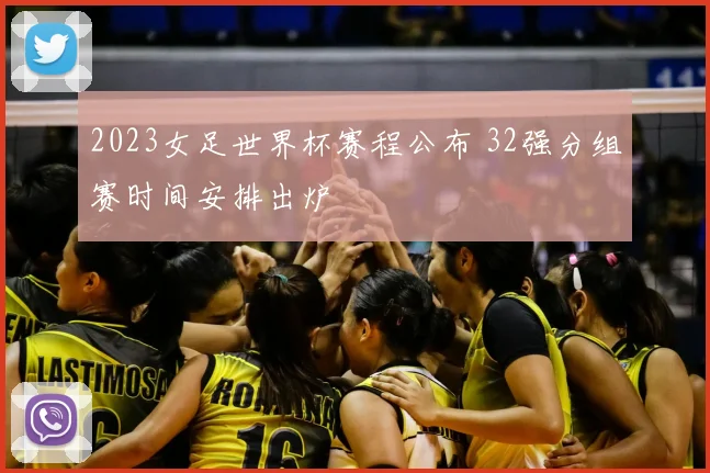 2023女足世界杯赛程公布 32强分组赛时间安排出炉