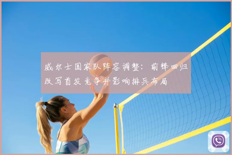 威尔士国家队阵容调整：前锋回归改写首发竞争并影响排兵布局