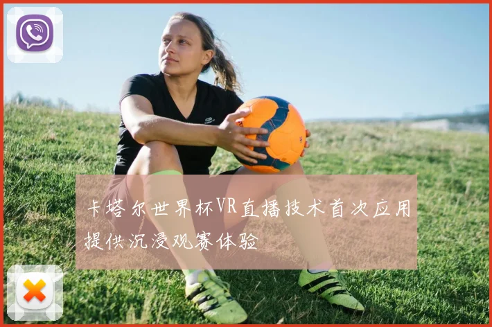 卡塔尔世界杯VR直播技术首次应用提供沉浸观赛体验
