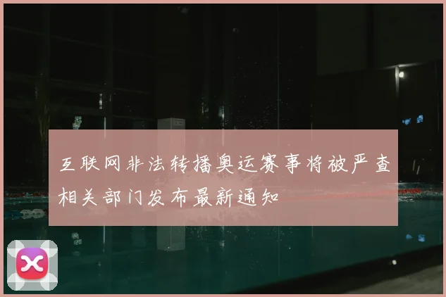 互联网非法转播奥运赛事将被严查相关部门发布最新通知